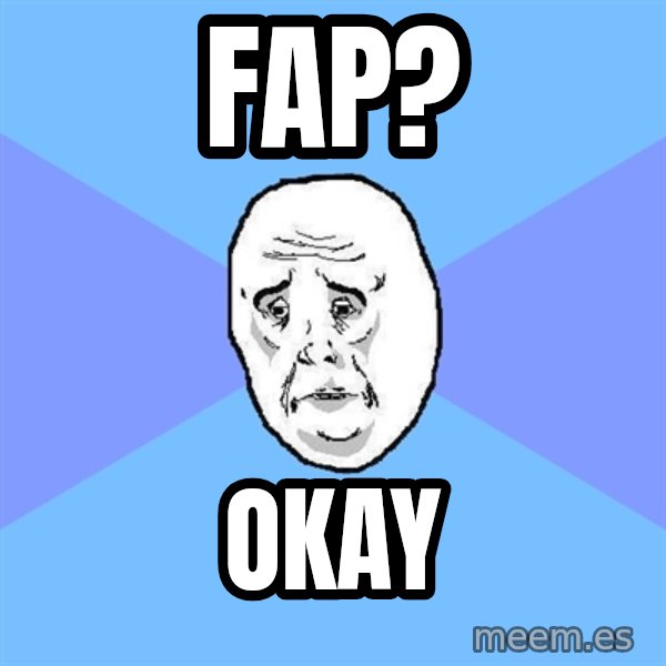 Okay Guy meme: fap? / okay