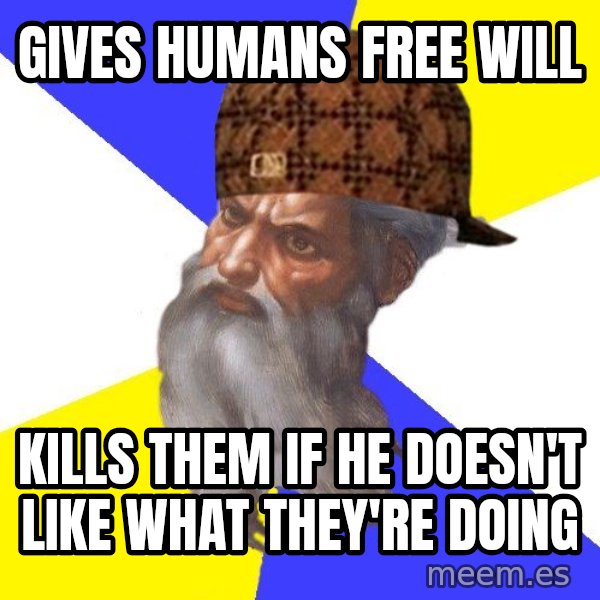 Scumbag God meme: gives humans free will / kills them if he doesn't like what they're doing
