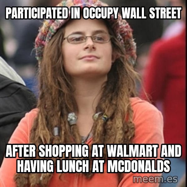 College Liberal meme: Participated in Occupy Wall Street / After shopping at walmart and having lunch at mcdonalds