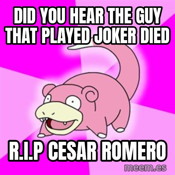 Slowpoke meme: Did you hear the guy that played Joker died / R.I.P Cesar Romero