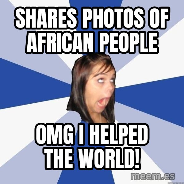 Annoying Facebook Girl meme: shares photos of african people / omg i helped the world!