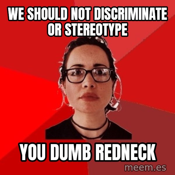 Liberal Douche Garofalo meme: WE SHOULD NOT DISCRIMINATE OR STEREOTYPE / you dumb redneck