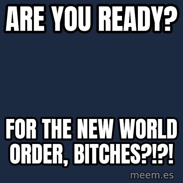 Katainen Perkele meme: Are you ready? / for the New World Order, bitches?!?!