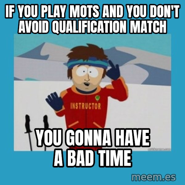 you're gonna have a bad time guy meme: If you play mots and you don't avoid qualification match / you gonna have a bad time