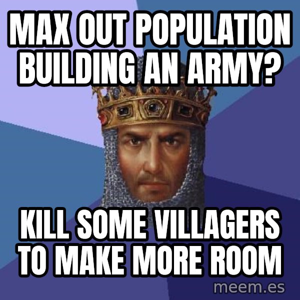 Age Of Empires meme: Max out population building an army? / Kill some villagers to make more room
