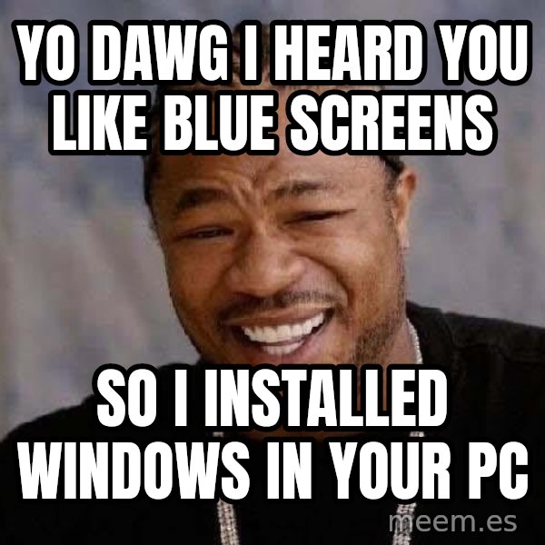 Yo Dawg meme: yo dawg i heard you like blue screens / so i installed windows in your pc