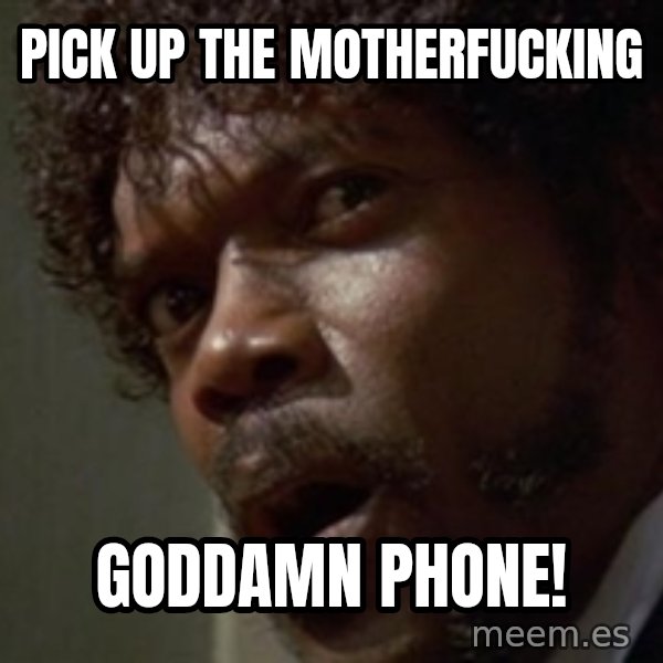 Angry Samuel L Jackson meme: PICK UP THE MOTHERFUCKING / GODDAMN PHONE!