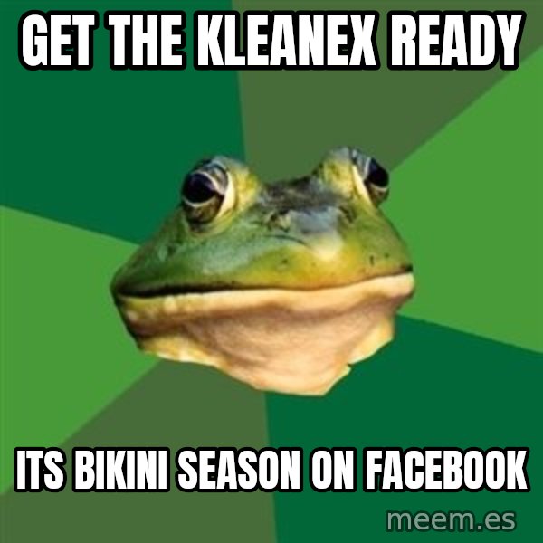 Foul Bachelor Frog meme: Get the kleanex ready / Its bikini season on facebook