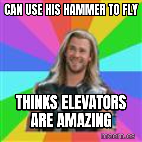 Overly Accepting Thor meme: CAN USE HIS HAMMER TO FLY / THINKS ELEVATORS ARE AMAZING