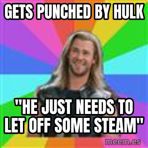 Overly Accepting Thor meme: gets punched by hulk / "he just needs to let off some steam"