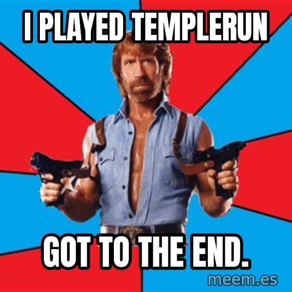 Chuck Norris  meme: I played templerun / Got to the end.