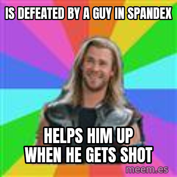 Overly Accepting Thor meme: Is defeated by a guy in spandex / Helps him up when he gets shot