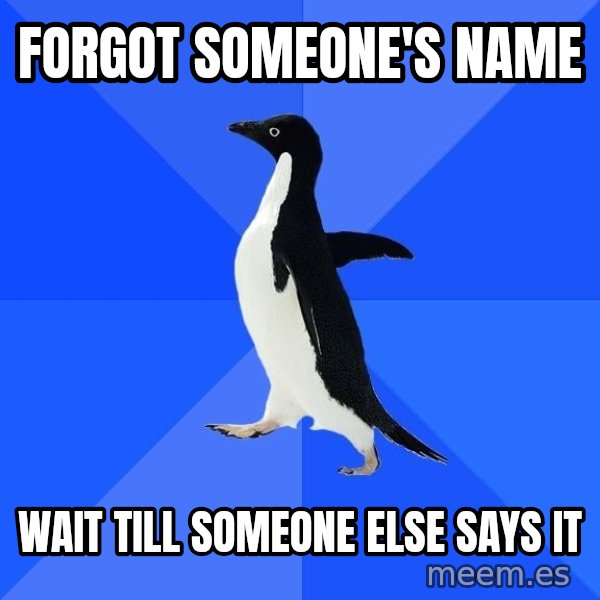 Socially Awkward Penguin meme: forgot someone's name / wait till someone else says it