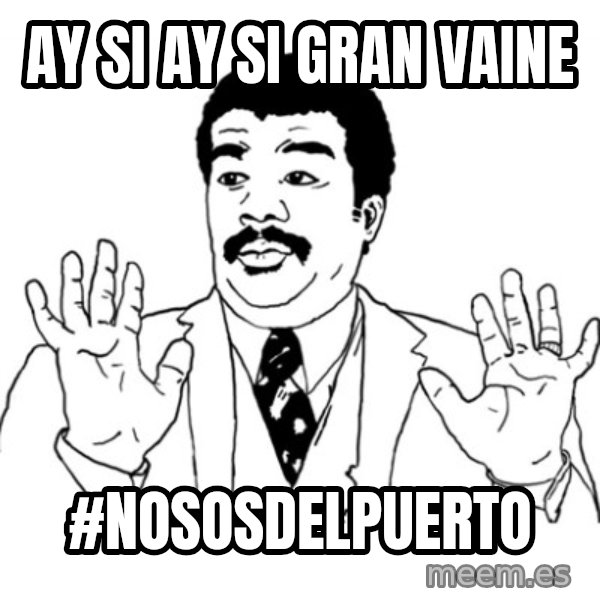 AY SI meme: Ay si ay si gran vaine / #Nososdelpuerto