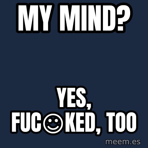 Katainen Perkele meme: My   Mind? / Yes,    FUC☺ked,    too