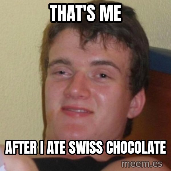 Really Stoned Guy meme: THAT'S ME / AFTER I ATE SWISS CHOCOLATE