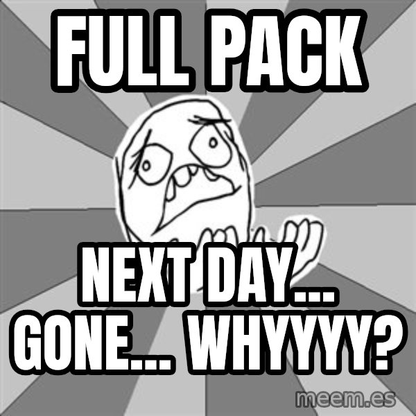 Whyyy??? meme: Full pack / next day... gone... whyyyy?