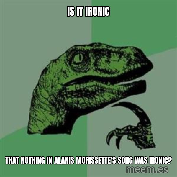 Philosoraptor meme: Is it ironic / that nothing in alanis morissette's song was ironic?