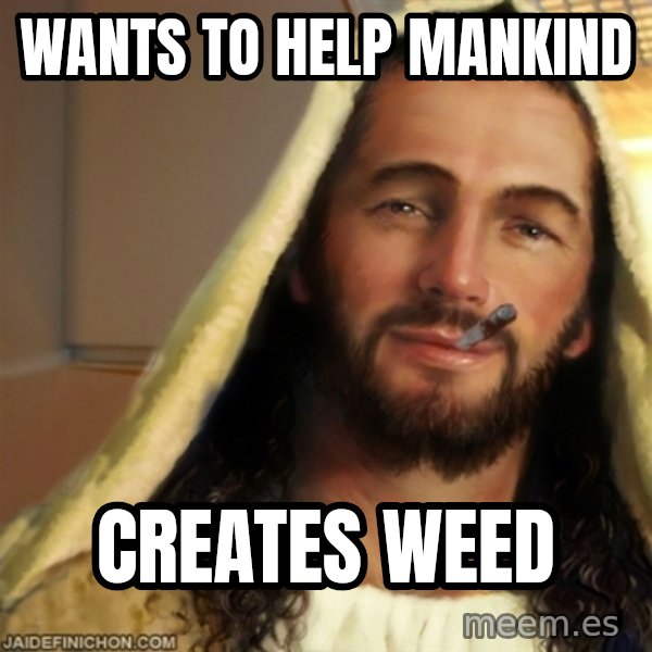 Good Guy Jesus meme: wants to help mankind / creates weed