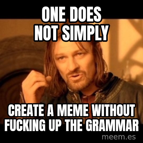 Lord Of The Rings Boromir One Does Not Simply Mordor meme: ONE DOES NOT SIMPLY / CREATE A MEME WITHOUT FUCKING UP THE GRAMMAR