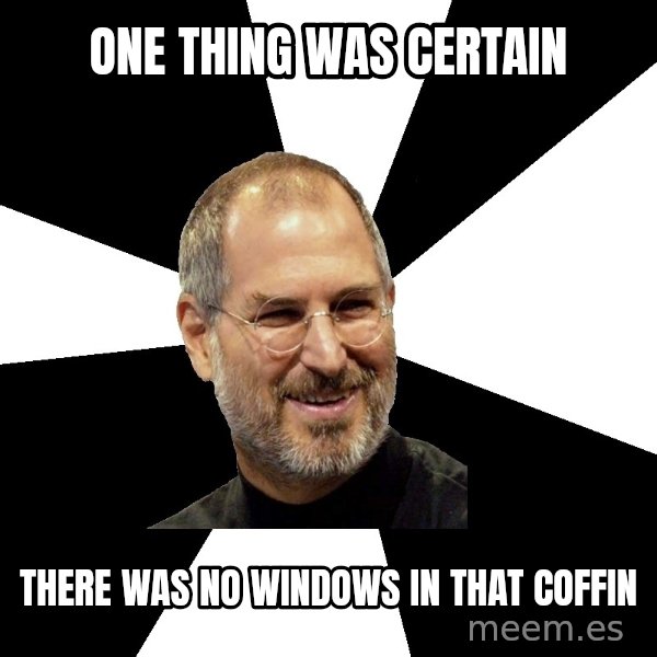 Steve Jobs Says meme: One thing was Certain / There was no windows in that coffin