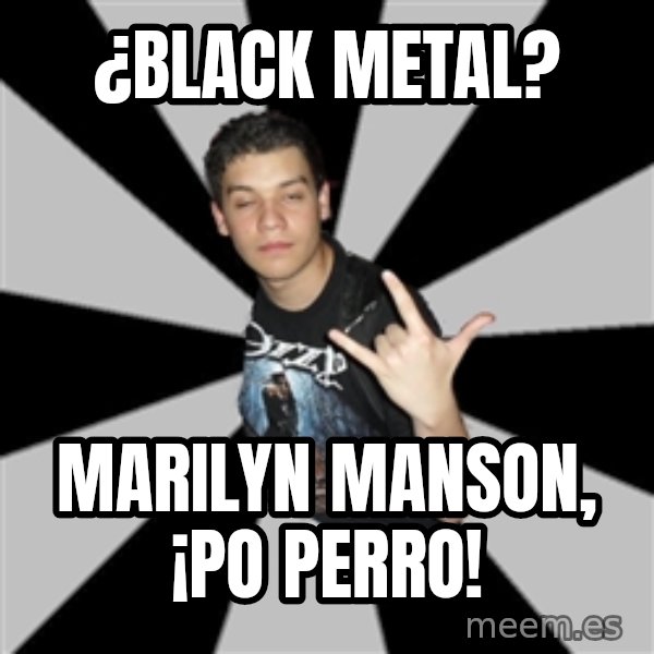 Metal Boy From Hell meme: ¿Black Metal? / Marilyn manson, ¡po perro!
