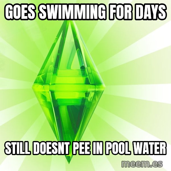 Sims meme: Goes swimming for days / Still doesnt pee in pool water