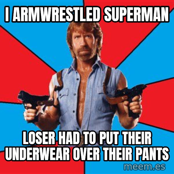 Chuck Norris  meme: i armwrestled superman / loser had to put their underwear over their pants