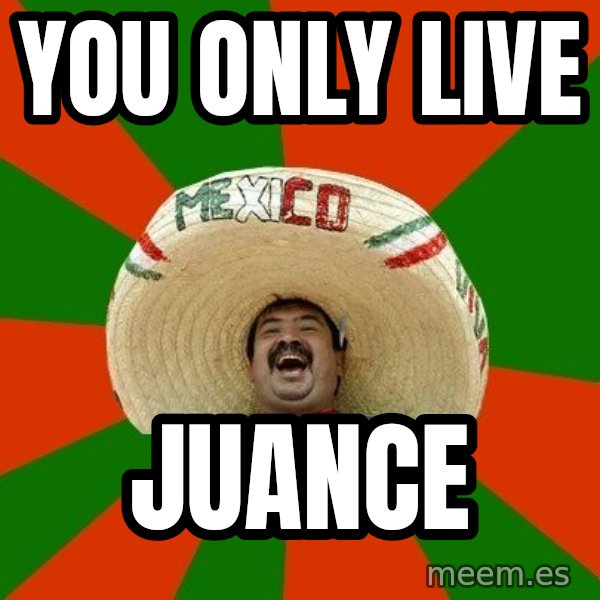 Successful Mexican meme: You only live / juance