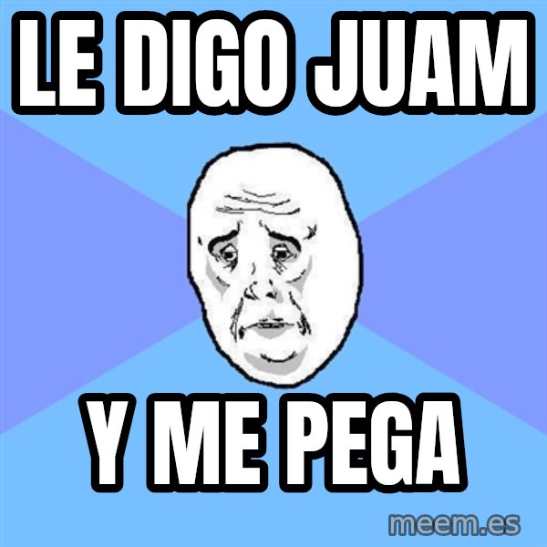 Okay Guy meme: LE DIGO JUAM / Y ME PEGA