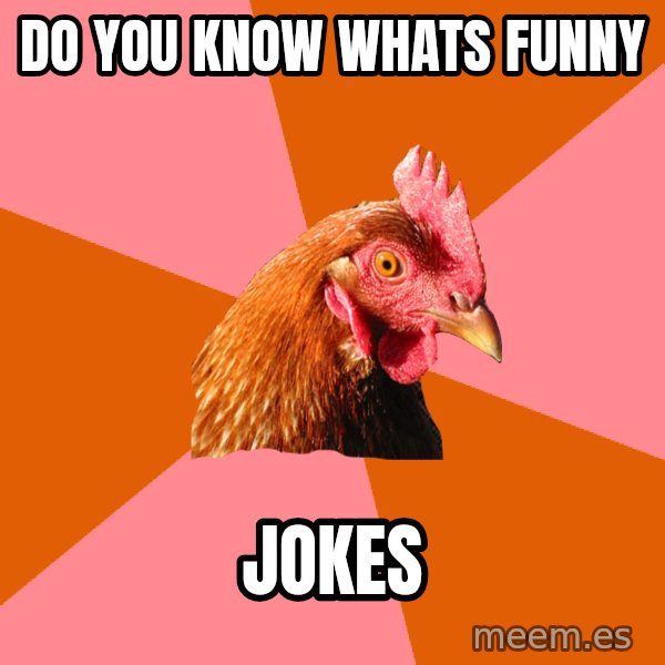 Anti Joke Chicken meme: do you know whats funny / jokes