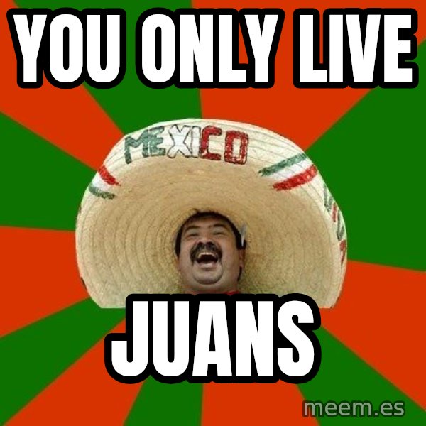 Successful Mexican meme: you only live / juans