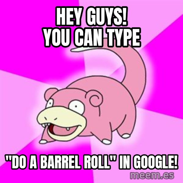Slowpoke meme: Hey guys! you can type / "DO A BARREL ROLL" In google!