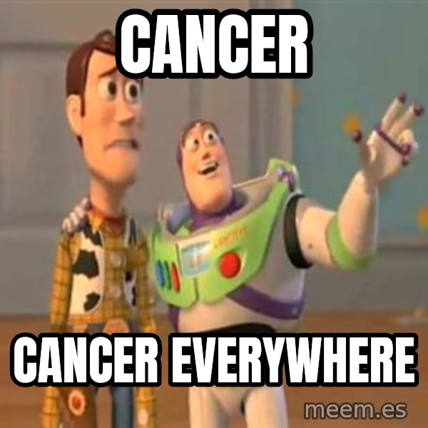 X, X Everywhere  meme: Cancer / Cancer everywhere