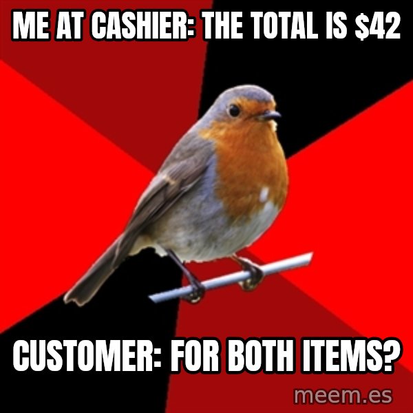 Retail Robin meme: ME AT CASHIER: THE TOTAL IS $42 / CUSTOMER: FOR BOTH ITEMS?