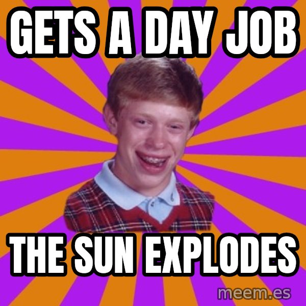 Unlucky Brian Strikes Again meme: gets a day job / the sun explodes