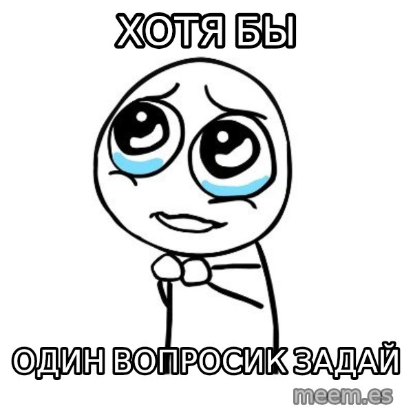pleaseguy  meme: хотя бы / один вопросик  задай