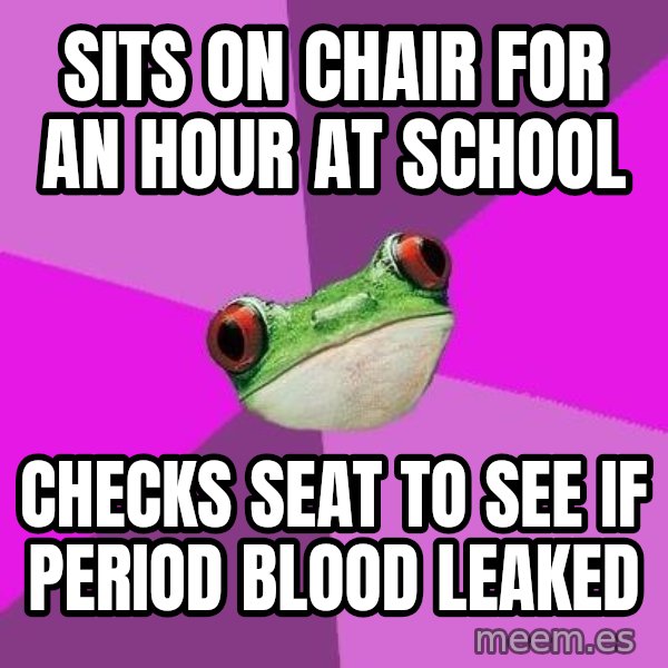Foul Bachelorette Frog meme: sits on chair for an hour at school / checks seat to see if period blood leaked