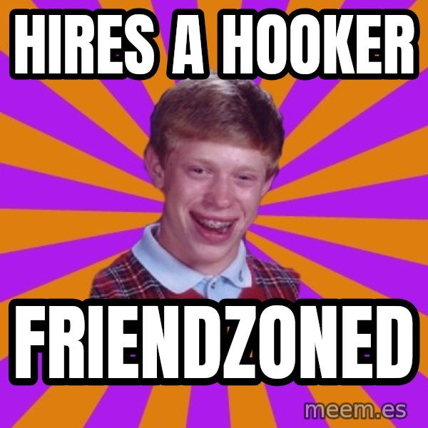 Unlucky Brian Strikes Again meme: Hires a hooker / FRIENDZONED