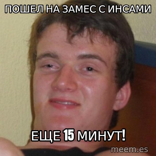 Stoner Guy meme: ПОШЕЛ НА ЗАМЕС С ИНСАМИ / ЕЩЕ 15 МИНУТ!