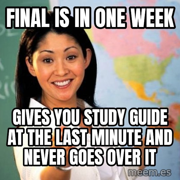 Unhelpful High School Teacher meme: Final is in one week / gives you study guide at the last minute and never goes over it