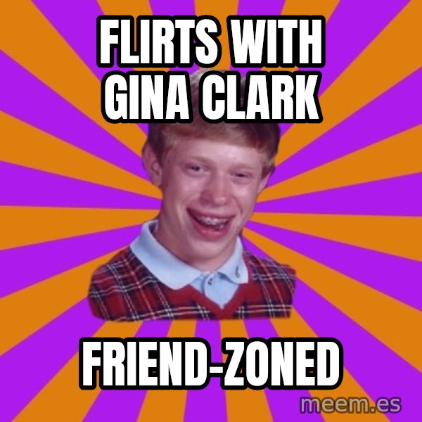 Unlucky Brian Strikes Again meme: Flirts with gina clark / friend-zoned