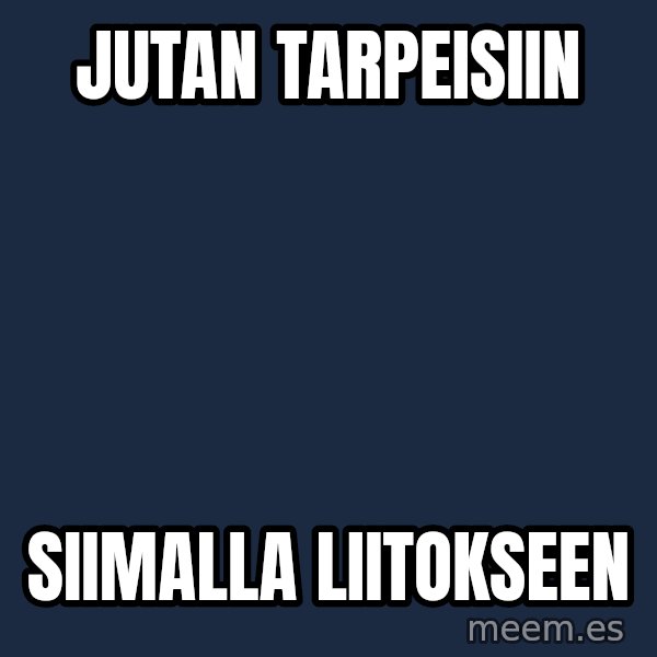 Katainen Perkele meme: Jutan   tarpeisiin / siimalla   liitokseen