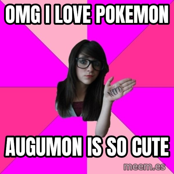 Idiot Nerd Girl meme: OMG i love pokemon / Augumon is so cute