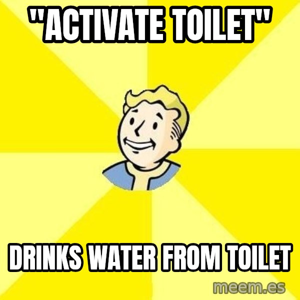 Fallout 3 meme: "activate toilet" / drinks water from toilet