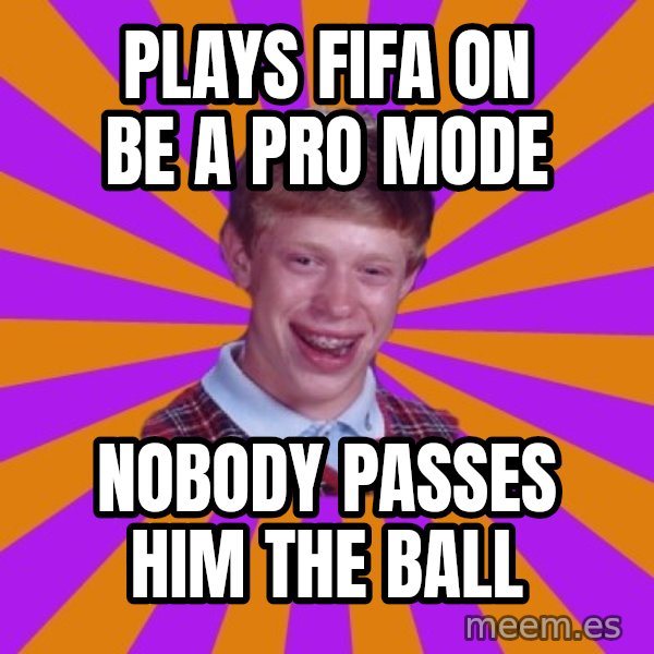 Unlucky Brian Strikes Again meme: plays fifa on be a pro mode / nobody passes him the ball