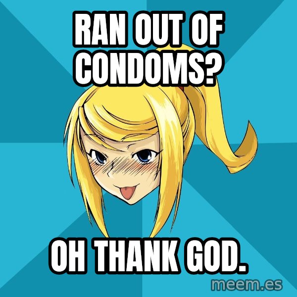 Horney Samus meme: Ran out of condoms? / oh thank god.