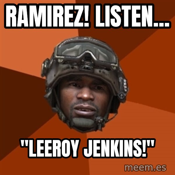 Sgt. Foley meme: ramirez! listen... / "leeroy jenkins!"