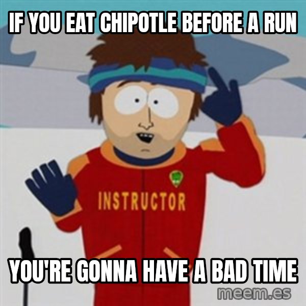 SouthPark Bad Time meme meme: if you eat chipotle before a run / You're gonna have a bad time