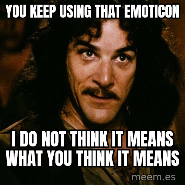 Inigo Montoya meme: You keep using that emoticon / i do not think it means what you think it means
